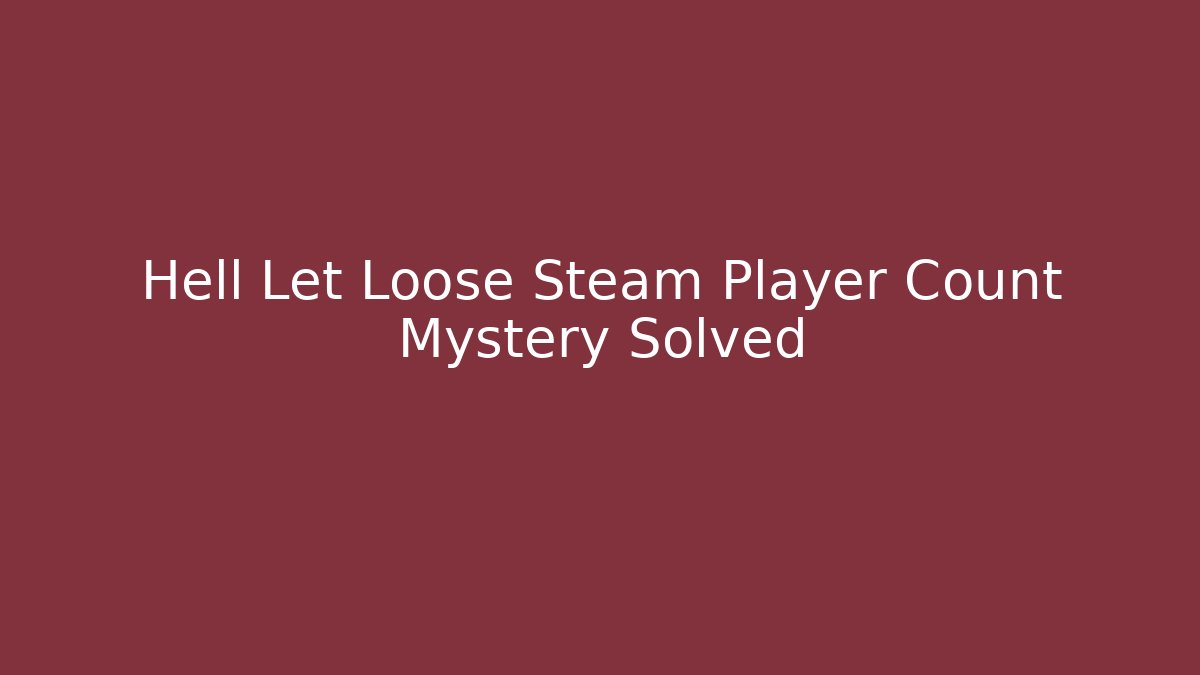 Hell Let Loose Steam Player Count Mystery Solved