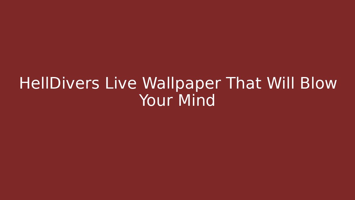 HellDivers Live Wallpaper That Will Blow Your Mind