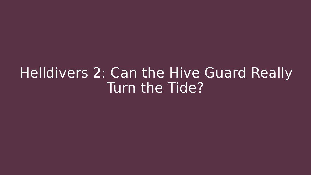 Helldivers 2: Can the Hive Guard Really Turn the Tide?