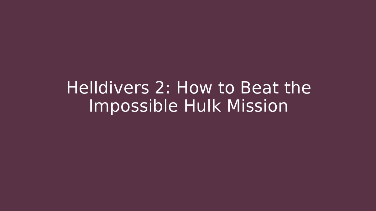 Helldivers 2: How to Beat the Impossible Hulk Mission