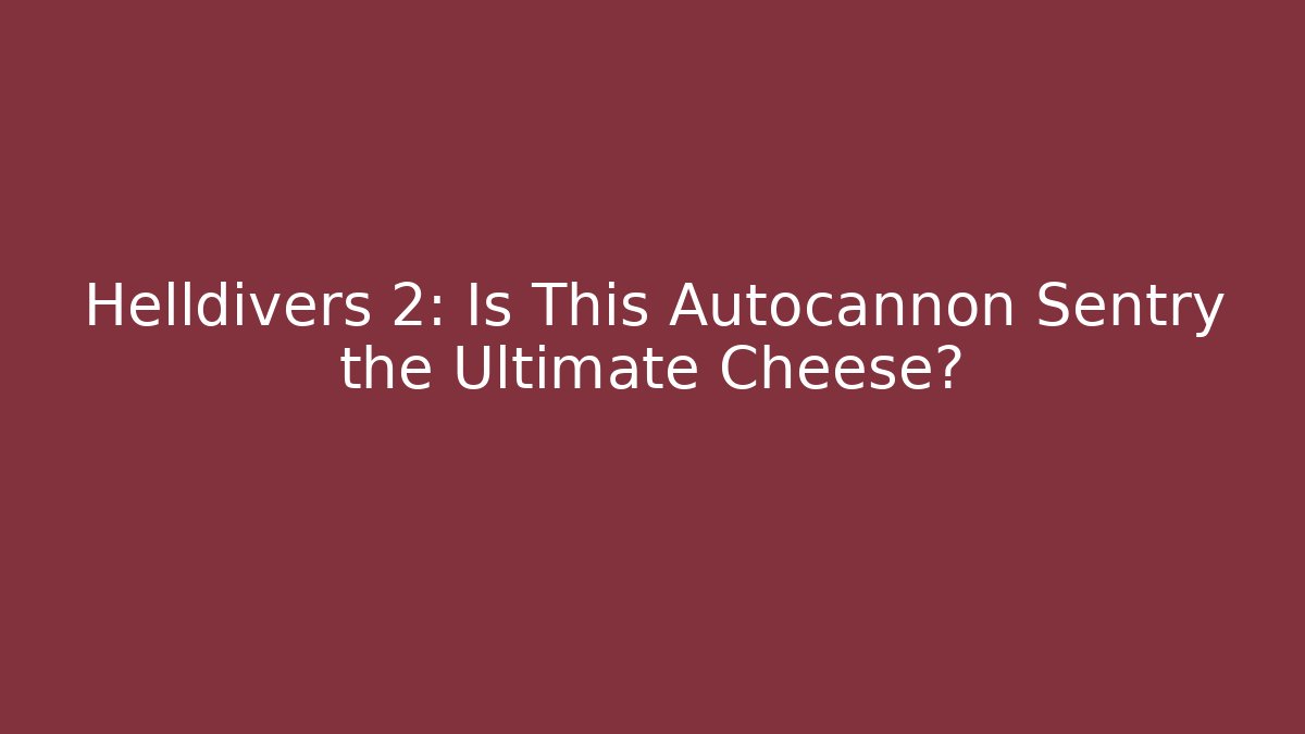 Helldivers 2: Is This Autocannon Sentry the Ultimate Cheese?