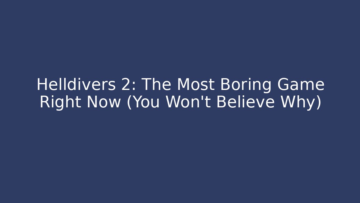 Helldivers 2: The Most Boring Game Right Now (You Won't Believe Why)