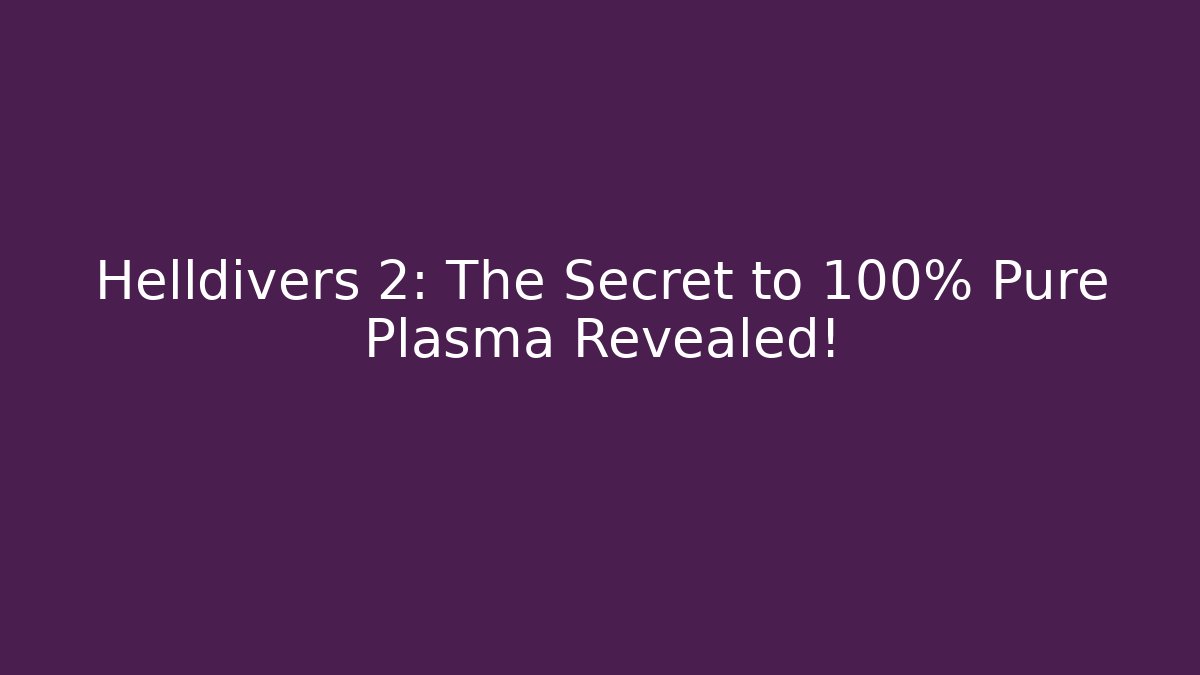 Helldivers 2: The Secret to 100% Pure Plasma Revealed! - Método de Aprovação