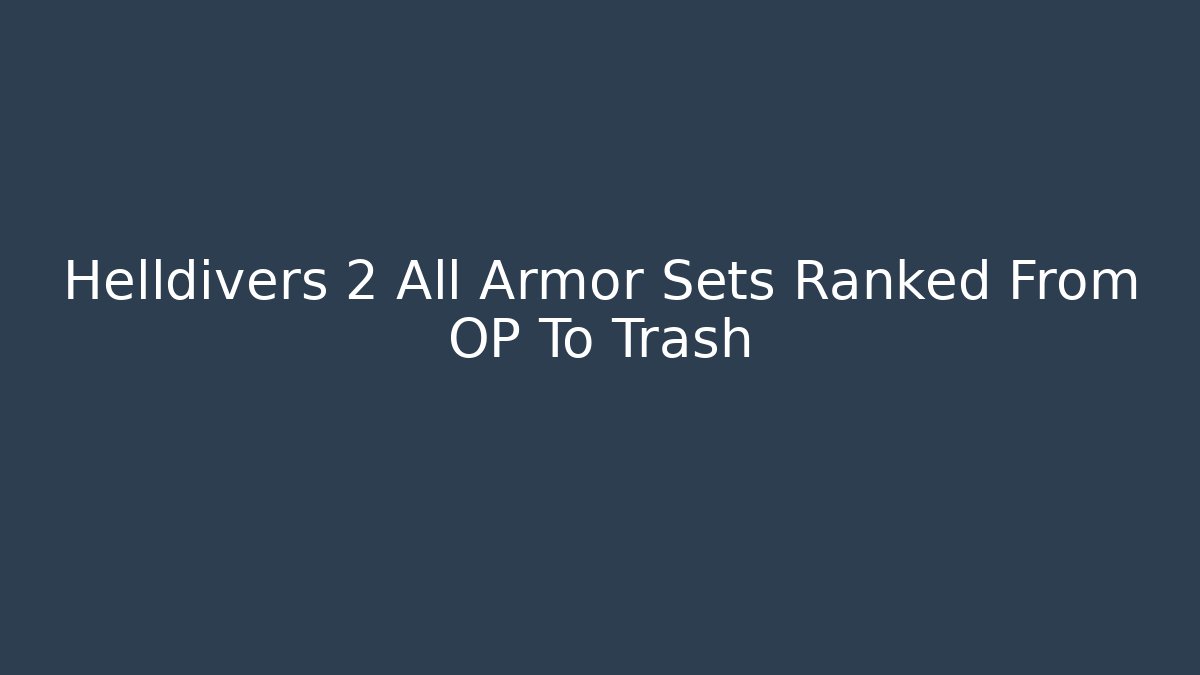 Helldivers 2 All Armor Sets Ranked From OP To Trash