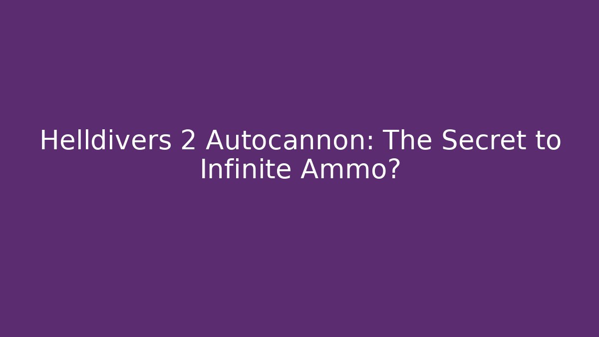 Helldivers 2 Autocannon: The Secret to Infinite Ammo?