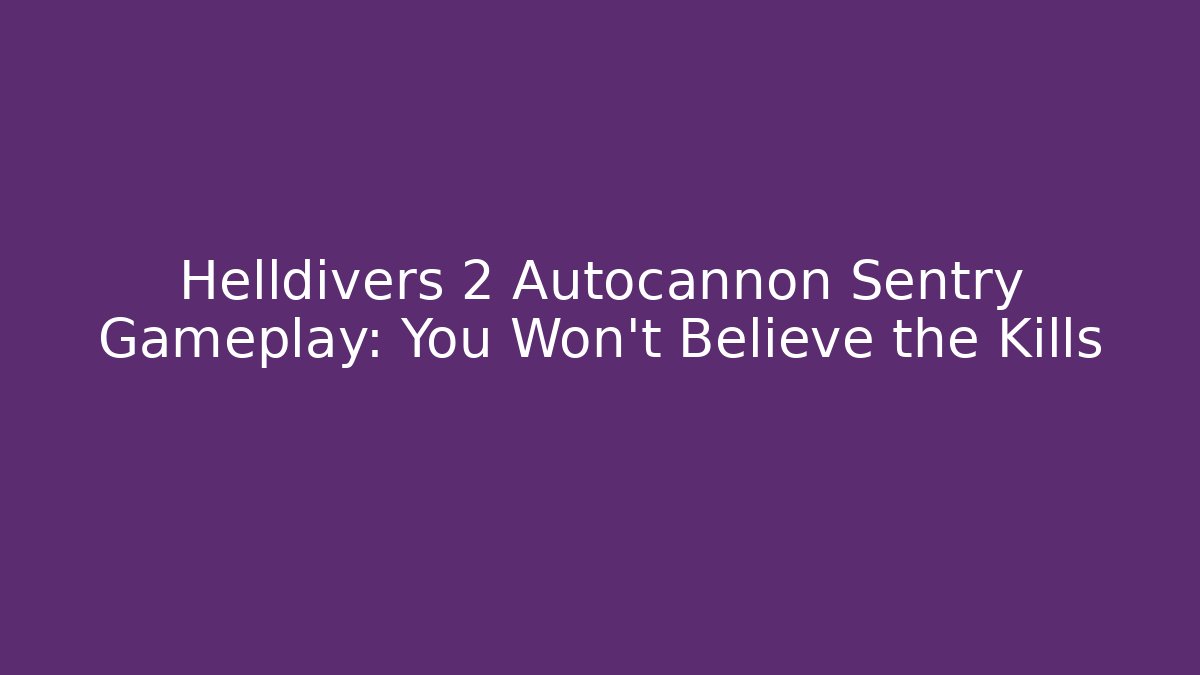 Helldivers 2 Autocannon Sentry Gameplay: You Won't Believe the Kills