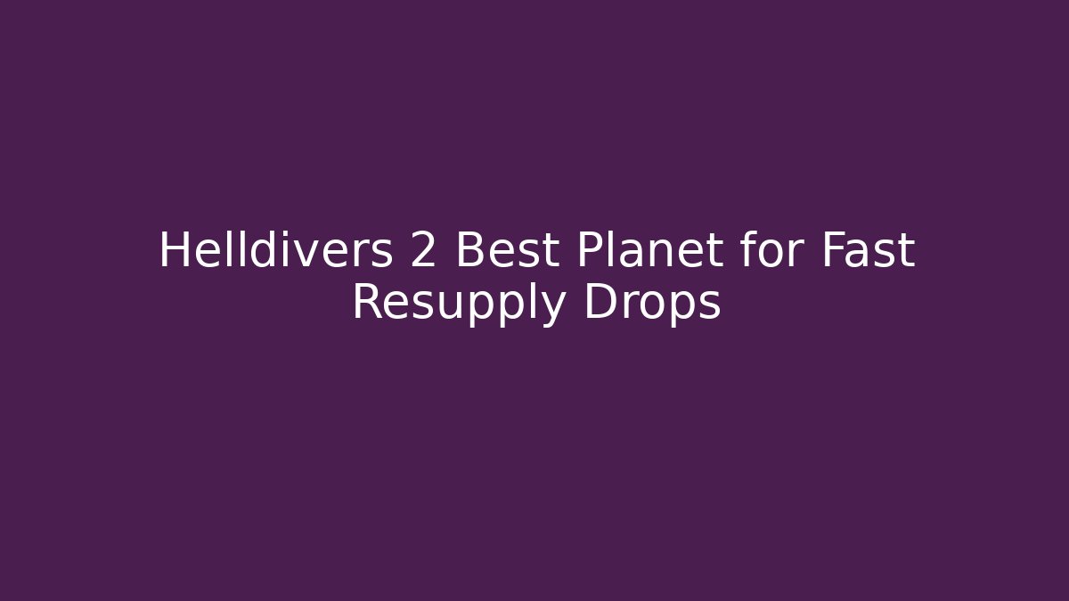 Helldivers 2 Best Planet for Fast Resupply Drops