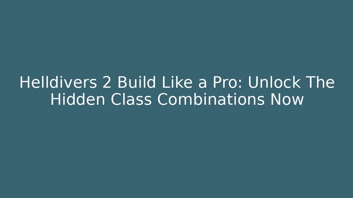 Helldivers 2 Build Like a Pro: Unlock The Hidden Class Combinations Now