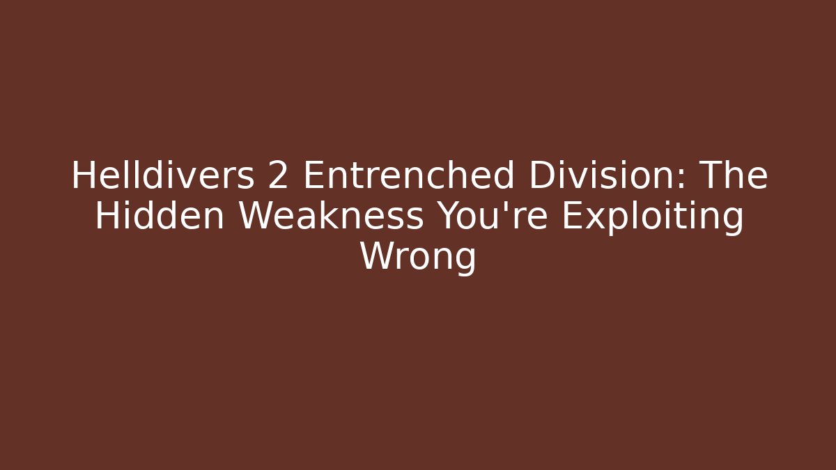 Helldivers 2 Entrenched Division: The Hidden Weakness You’re Exploiting Wrong - Método de Aprovação