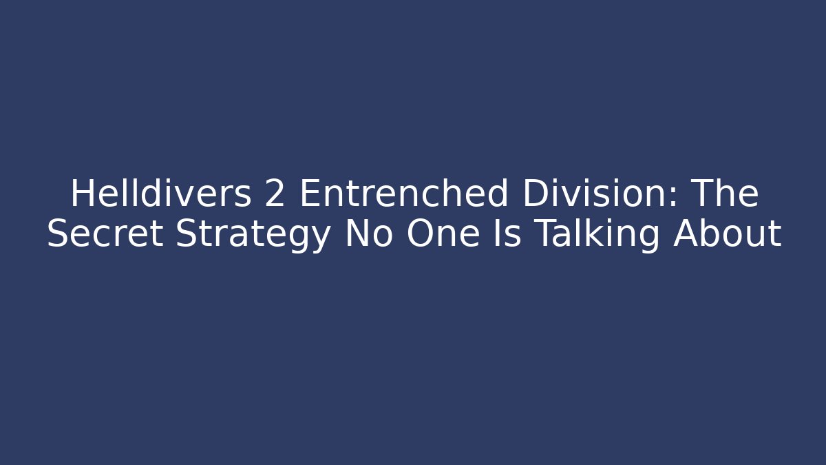 Helldivers 2 Entrenched Division: The Secret Strategy No One Is Talking About - Método de Aprovação