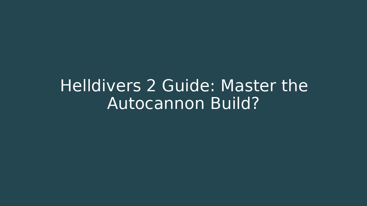 Helldivers 2 Guide: Master the Autocannon Build?