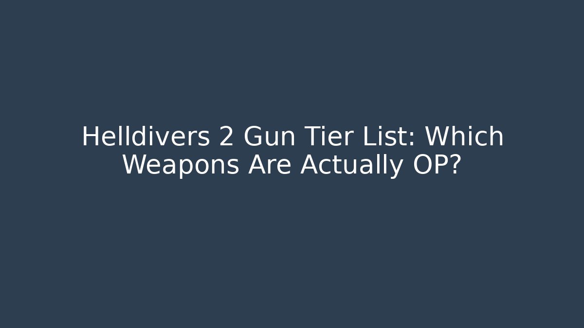 Helldivers 2 Gun Tier List: Which Weapons Are Actually OP?