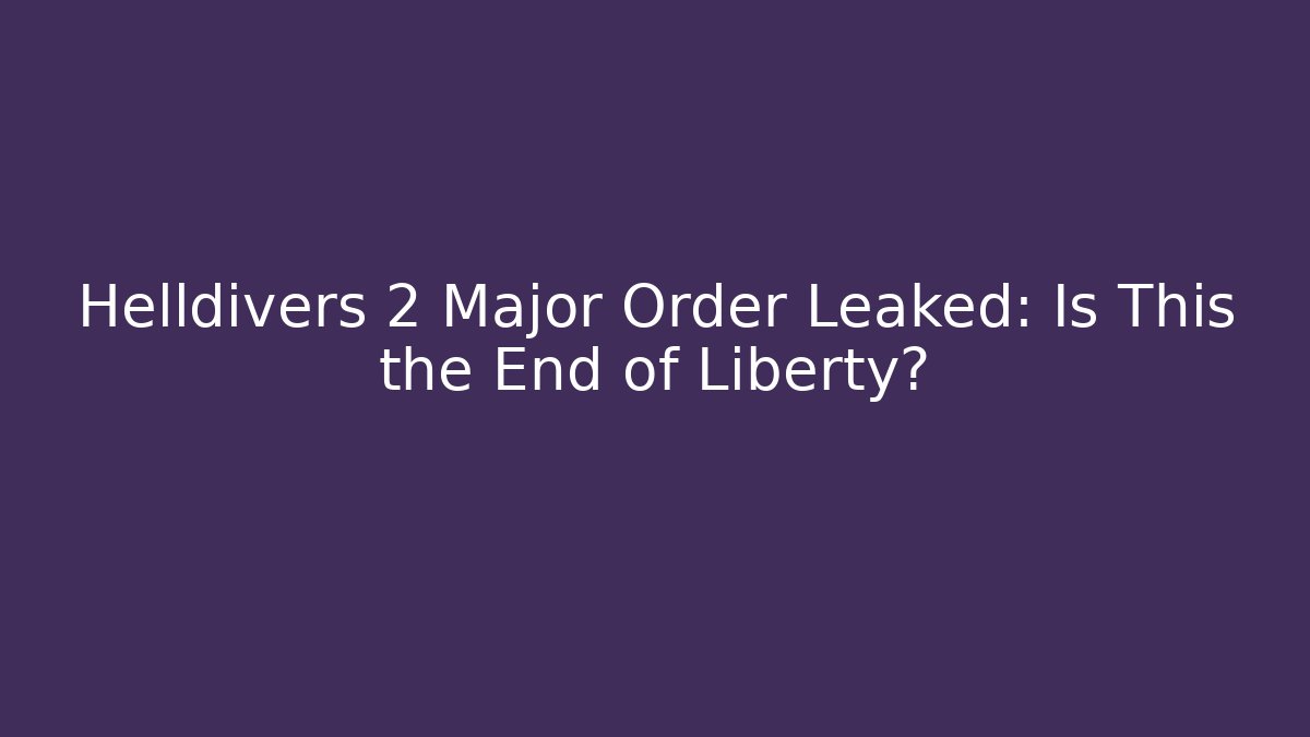 Helldivers 2 Major Order Leaked: Is This the End of Liberty?