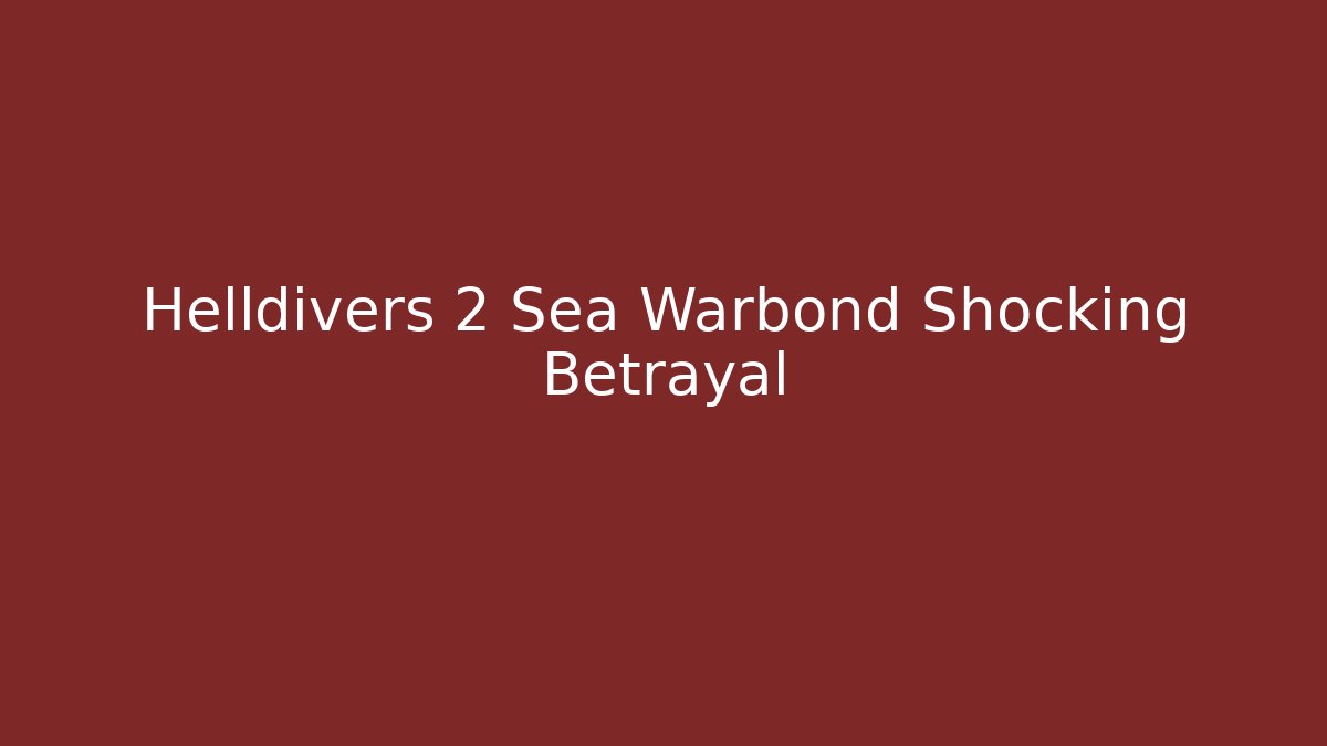 Helldivers 2 Sea Warbond Shocking Betrayal