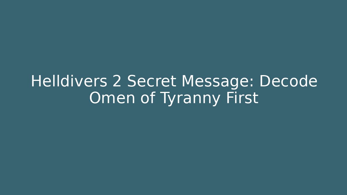 Helldivers 2 Secret Message: Decode Omen of Tyranny First
