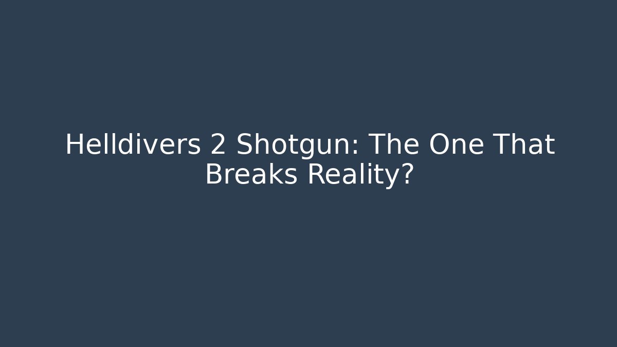 Helldivers 2 Shotgun: The One That Breaks Reality?