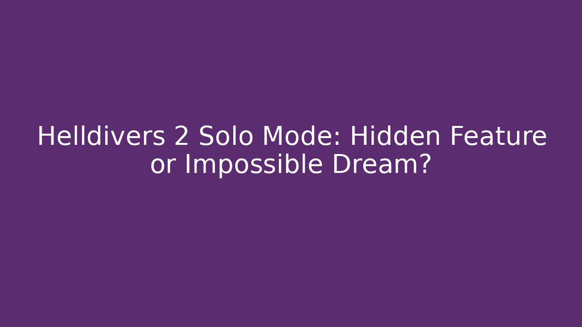 Helldivers 2 Solo Mode: Hidden Feature or Impossible Dream?