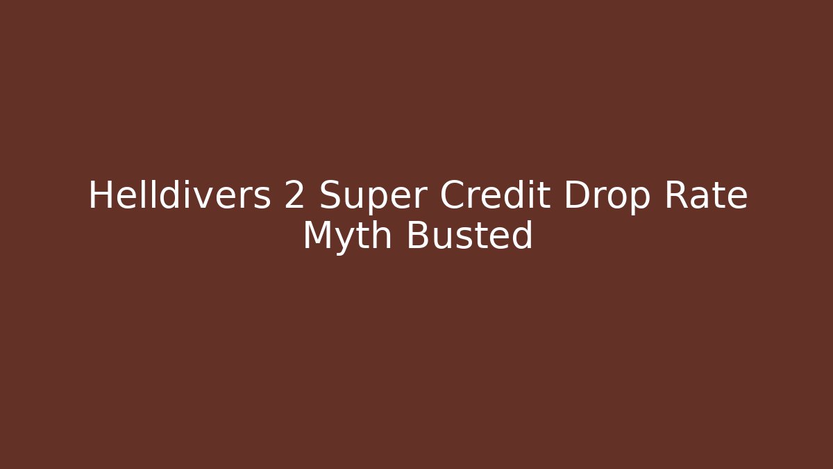 Helldivers 2 Super Credit Drop Rate Myth Busted