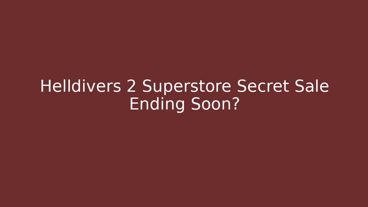 Helldivers 2 Superstore Secret Sale Ending Soon?