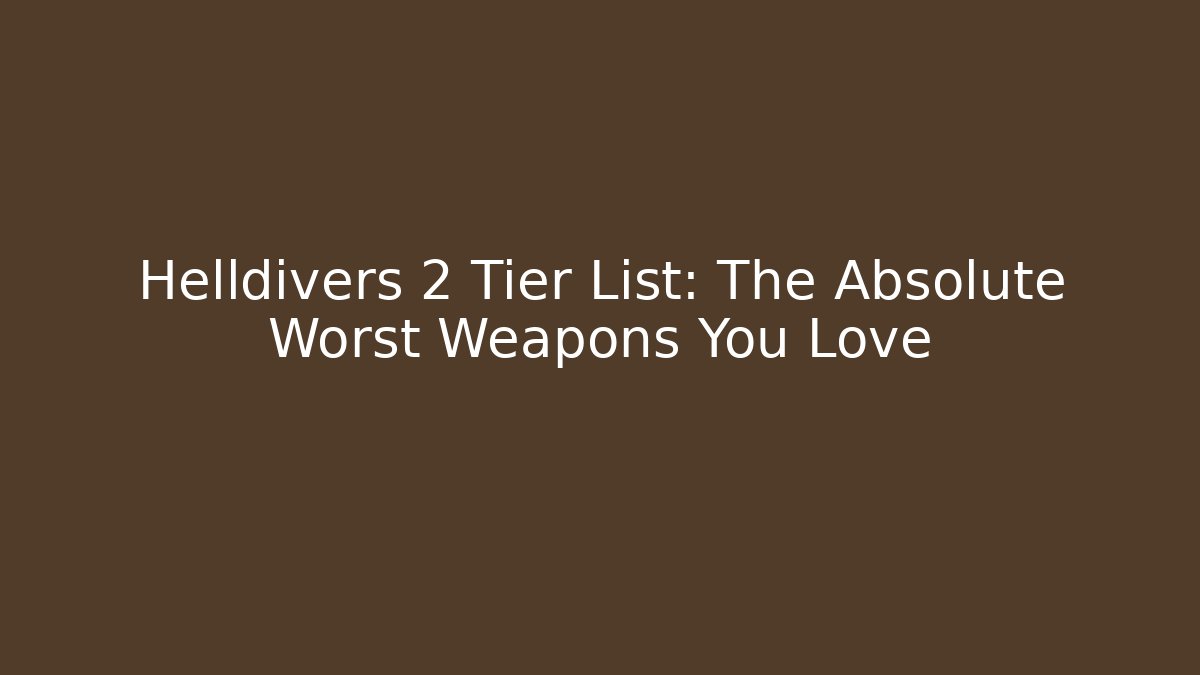 Helldivers 2 Tier List: The Absolute Worst Weapons You Love