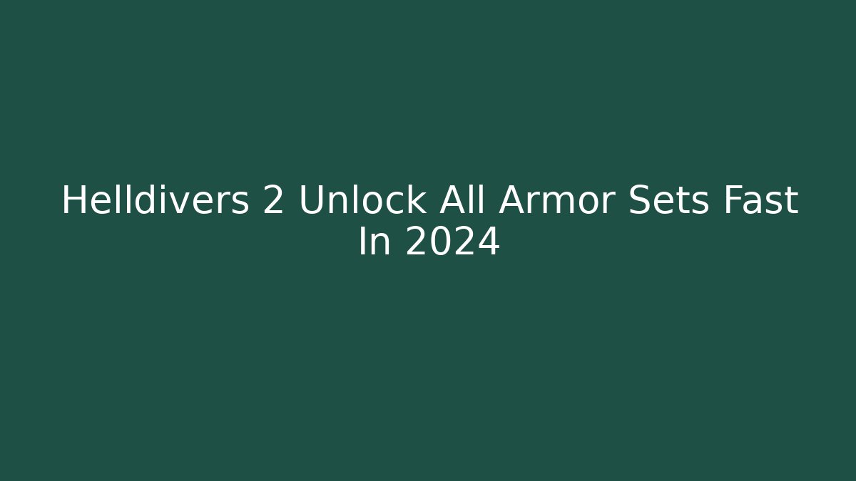 Helldivers 2 Unlock All Armor Sets Fast In 2024