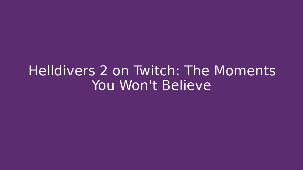 Helldivers 2 on Twitch: The Moments You Won't Believe