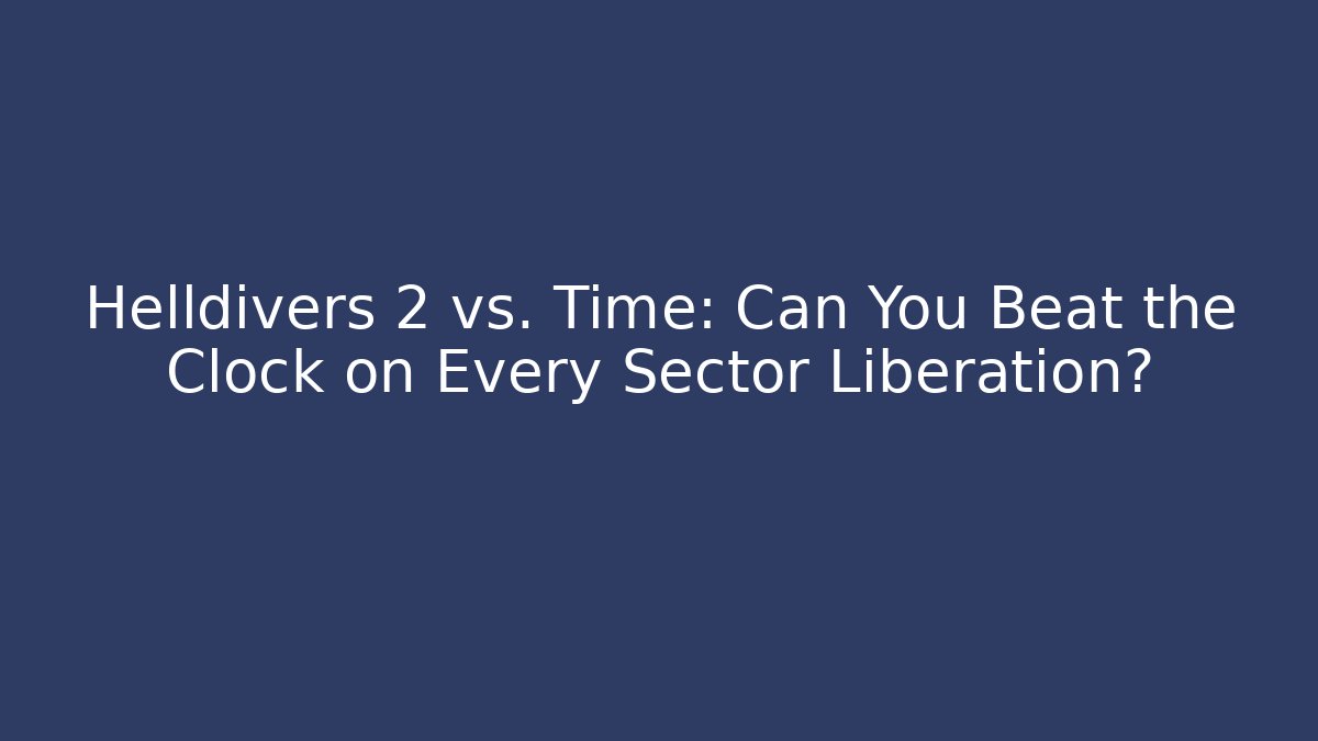 Helldivers 2 vs. Time: Can You Beat the Clock on Every Sector Liberation?