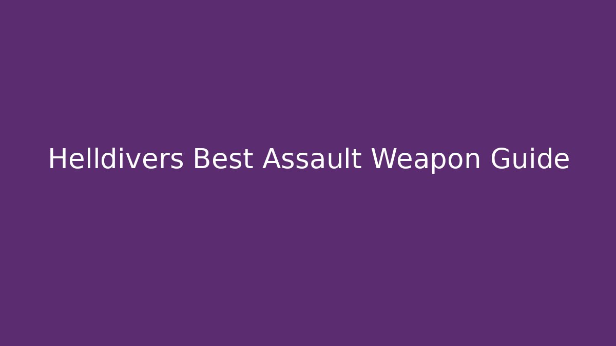 Helldivers Best Assault Weapon Guide