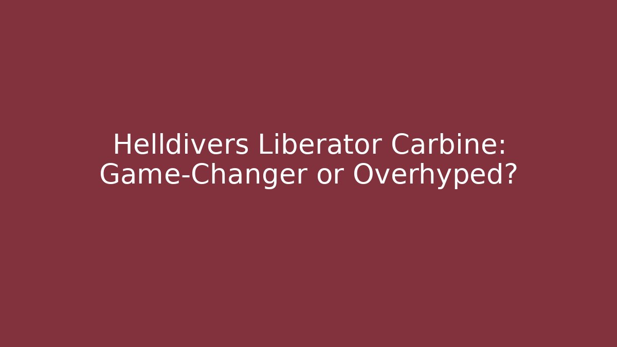 Helldivers Liberator Carbine: Game-Changer or Overhyped?