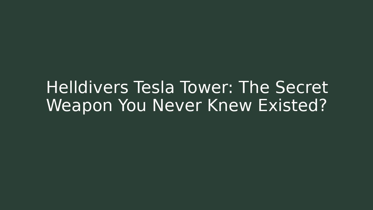 Helldivers Tesla Tower: The Secret Weapon You Never Knew Existed?
