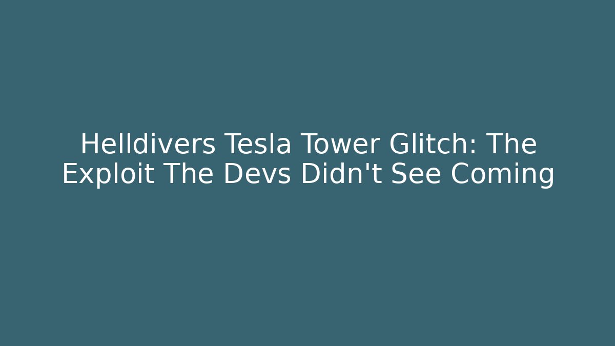 Helldivers Tesla Tower Glitch: The Exploit The Devs Didn't See Coming