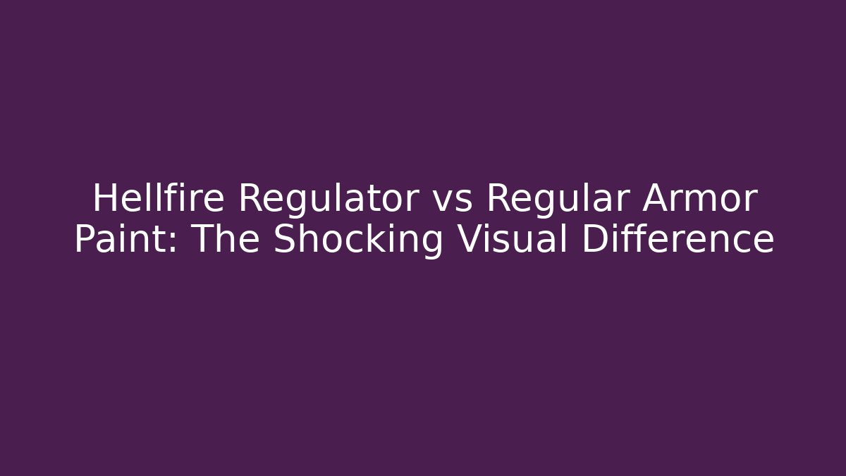 Hellfire Regulator vs Regular Armor Paint: The Shocking Visual Difference