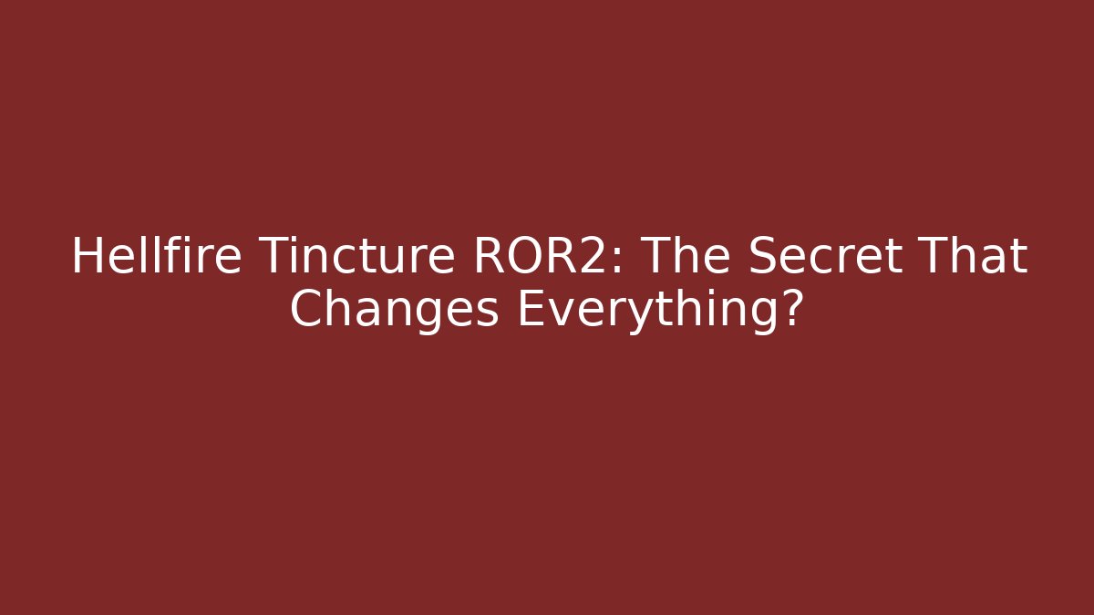 Hellfire Tincture ROR2: The Secret That Changes Everything? - Método de Aprovação
