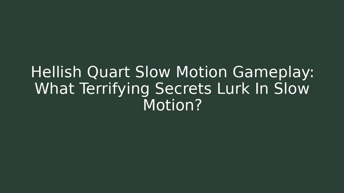 Hellish Quart Slow Motion Gameplay: What Terrifying Secrets Lurk In Slow Motion?