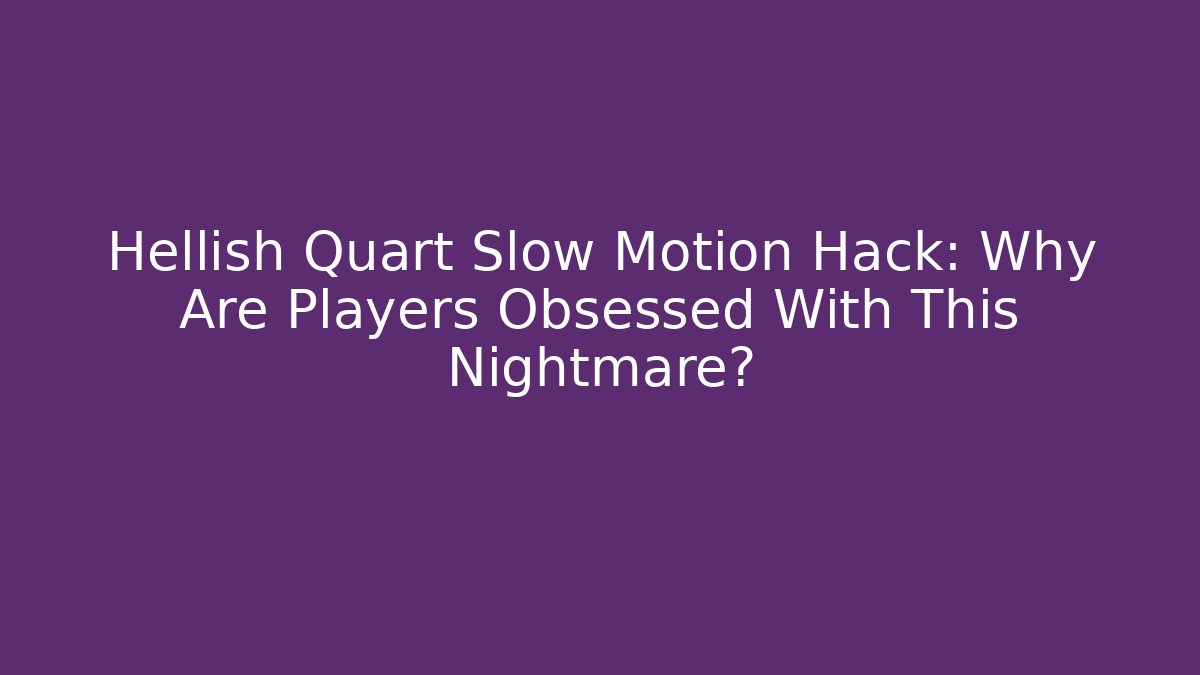 Hellish Quart Slow Motion Hack: Why Are Players Obsessed With This Nightmare? - Método de Aprovação