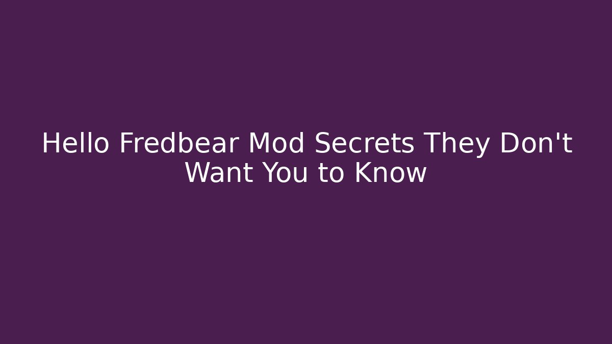 Hello Fredbear Mod Secrets They Don't Want You to Know
