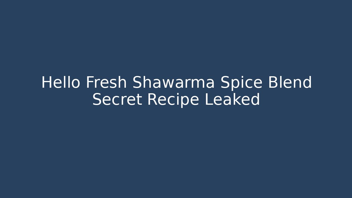 Hello Fresh Shawarma Spice Blend Secret Recipe Leaked