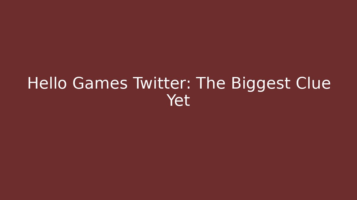 Hello Games Twitter: The Biggest Clue Yet