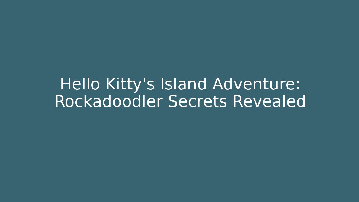 Hello Kitty's Island Adventure: Rockadoodler Secrets Revealed