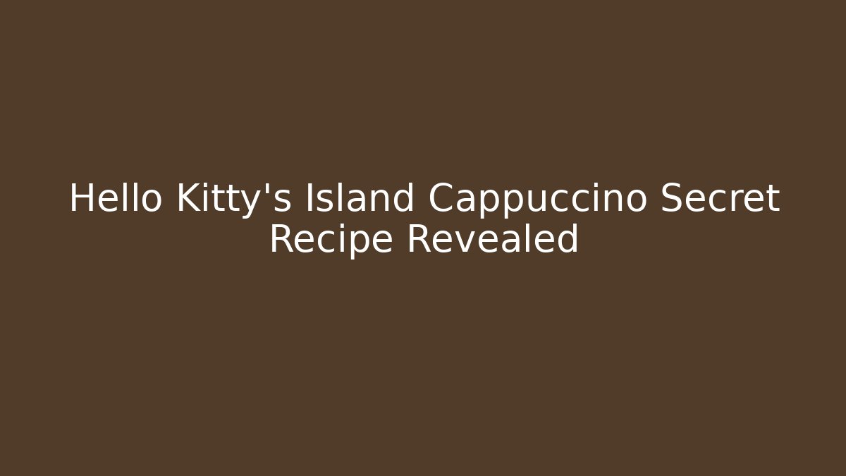 Hello Kitty's Island Cappuccino Secret Recipe Revealed