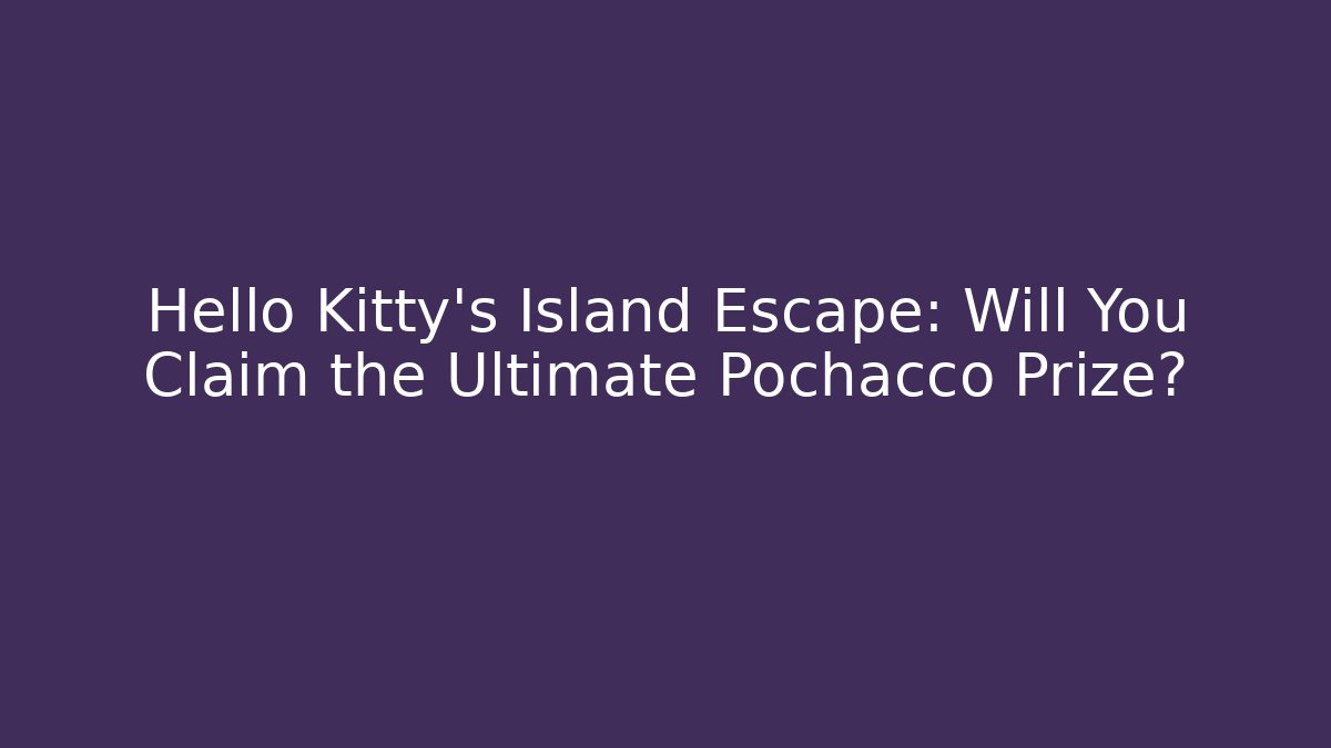 Hello Kitty's Island Escape: Will You Claim the Ultimate Pochacco Prize?