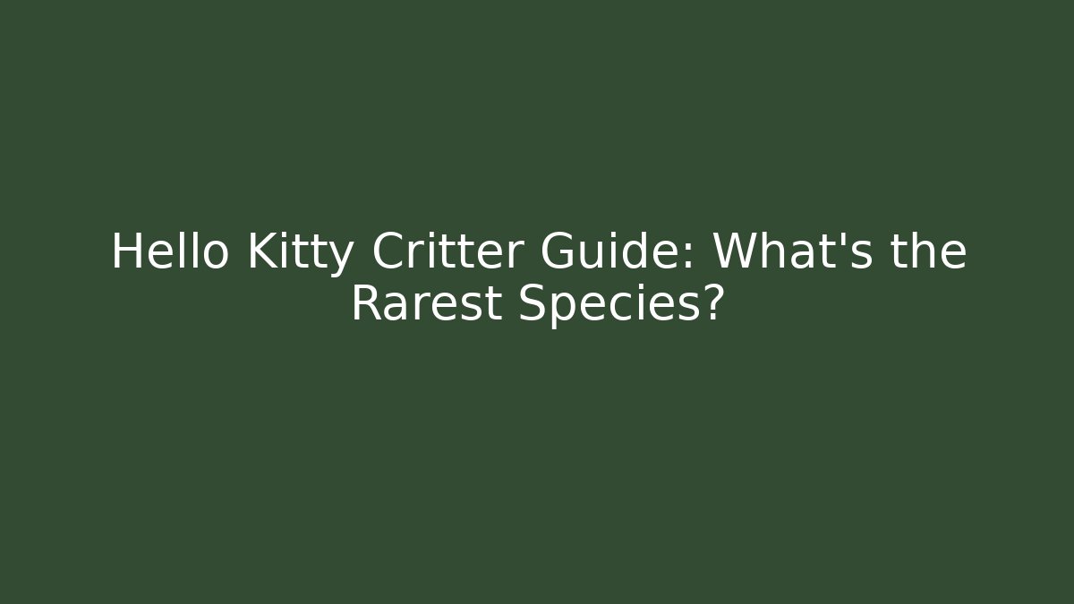 Hello Kitty Critter Guide: What’s the Rarest Species?