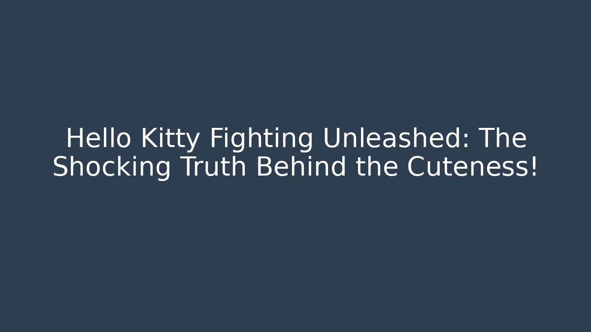 Hello Kitty Fighting Unleashed: The Shocking Truth Behind the Cuteness!