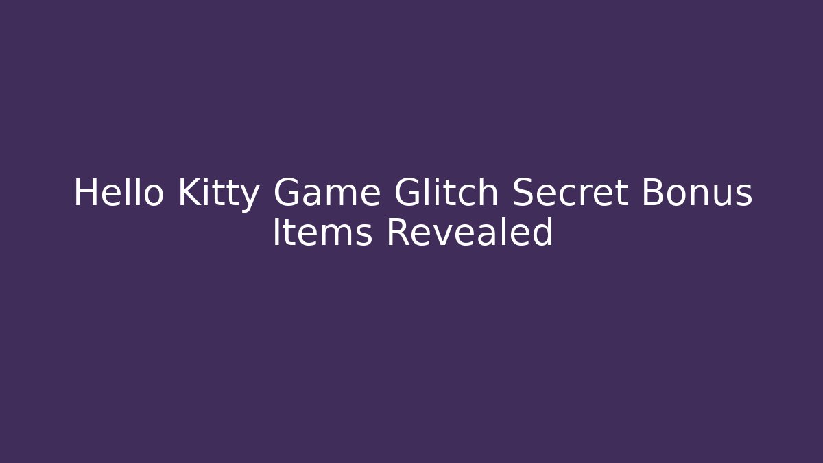 Hello Kitty Game Glitch Secret Bonus Items Revealed