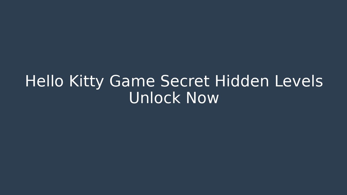 Hello Kitty Game Secret Hidden Levels Unlock Now