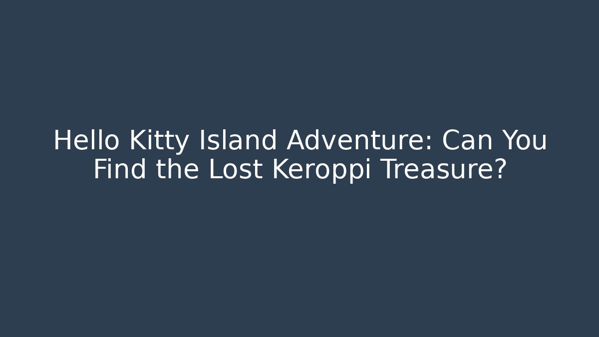 Hello Kitty Island Adventure: Can You Find the Lost Keroppi Treasure?