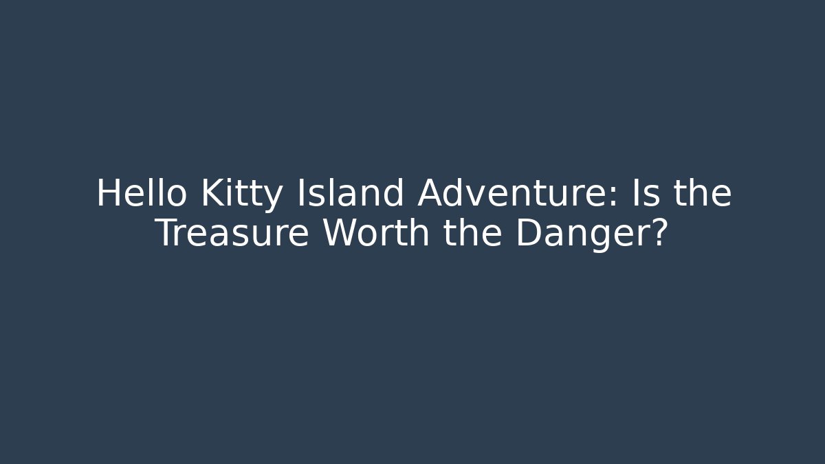 Hello Kitty Island Adventure: Is the Treasure Worth the Danger?