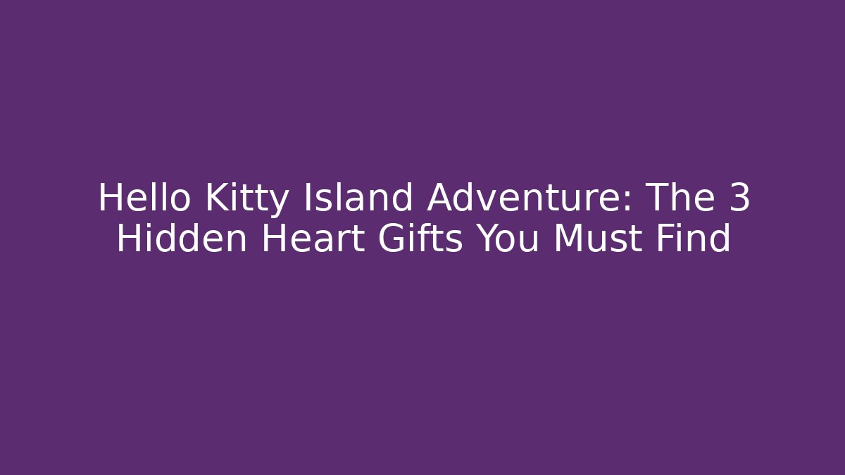 Hello Kitty Island Adventure: The 3 Hidden Heart Gifts You Must Find