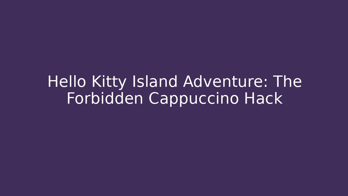 Hello Kitty Island Adventure: The Forbidden Cappuccino Hack