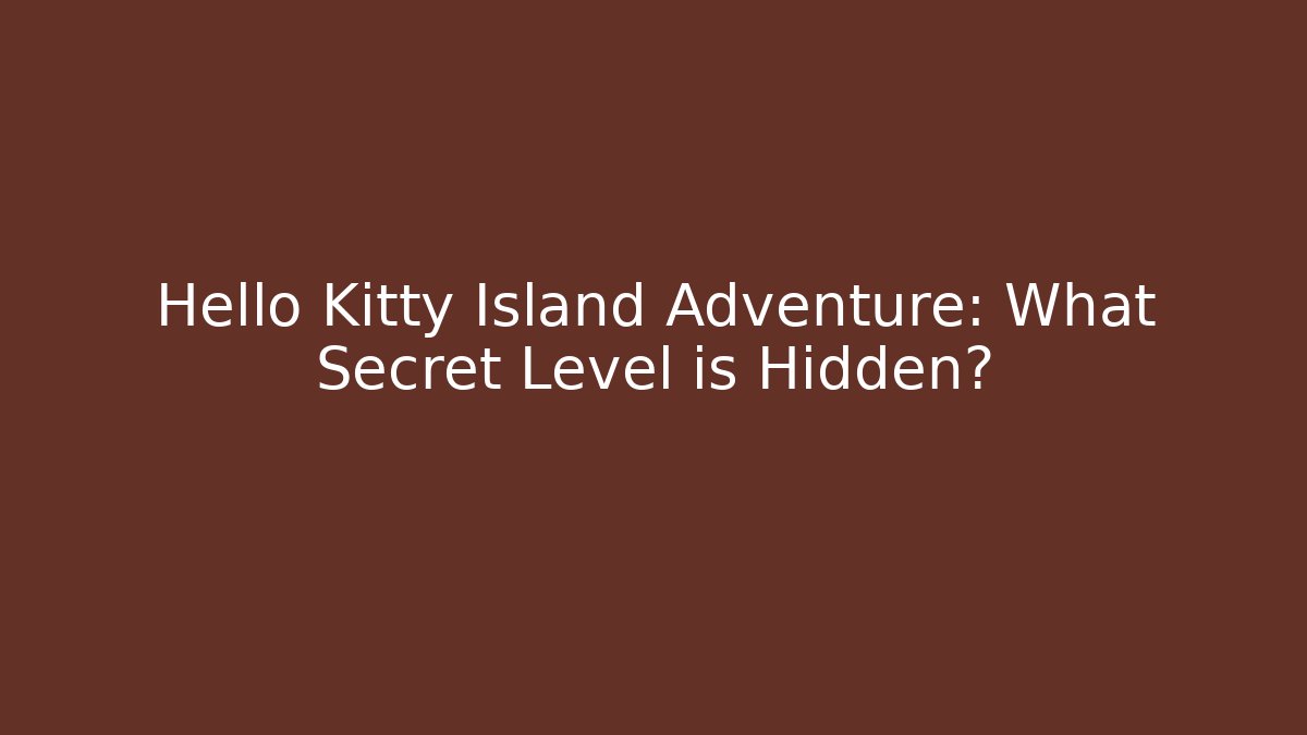Hello Kitty Island Adventure: What Secret Level is Hidden?